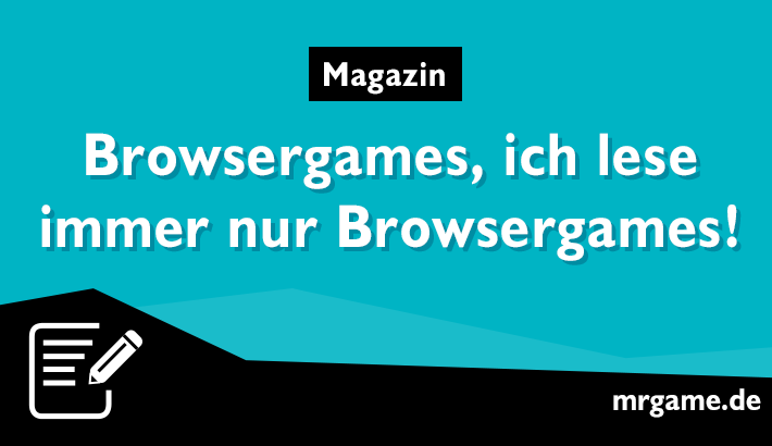 Browsergames, Browsergames, ich lese immer nur Browsergames